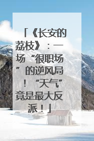 《长安的荔枝》：一场“很职场”的逆风局！“天气”竟是最大反派！