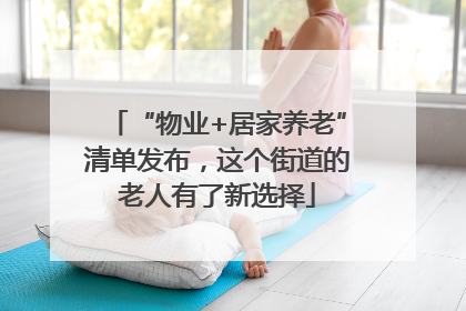 “物业+居家养老”清单发布，这个街道的老人有了新选择