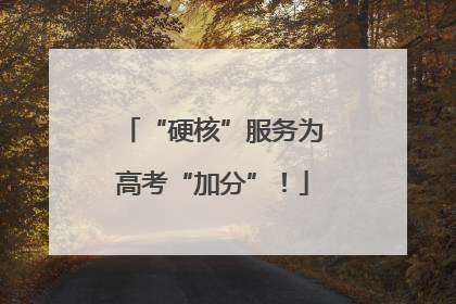 “硬核”服务为高考“加分”！