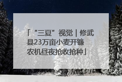 “三夏”视觉｜修武县23万亩小麦开镰 农机昼夜抢收抢种