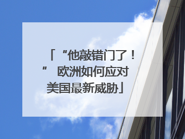 “他敲错门了！” 欧洲如何应对美国最新威胁