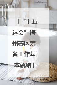 “十五运会”梅州赛区筹备工作基本就绪