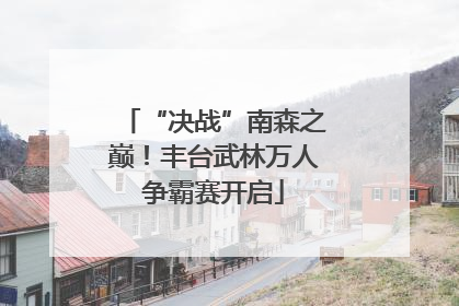 “决战”南森之巅！丰台武林万人争霸赛开启