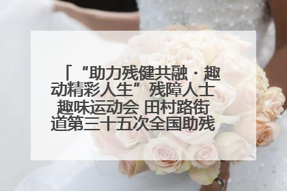 “助力残健共融・趣动精彩人生”残障人士趣味运动会 田村路街道第三十五次全国助残日主题活动圆满举办