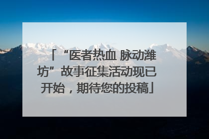 “医者热血 脉动潍坊”故事征集活动现已开始，期待您的投稿