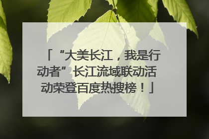 “大美长江，我是行动者”长江流域联动活动荣登百度热搜榜！