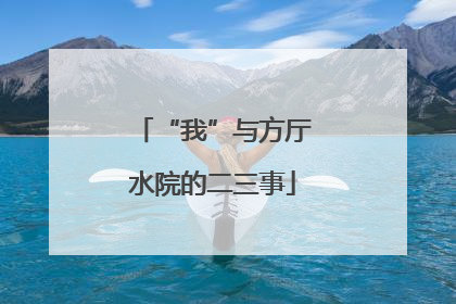 “我”与方厅水院的二三事