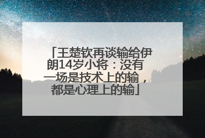 王楚钦再谈输给伊朗14岁小将：没有一场是技术上的输，都是心理上的输