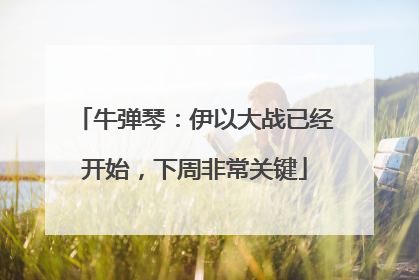 牛弹琴：伊以大战已经开始，下周非常关键