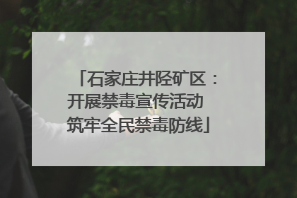 石家庄井陉矿区：开展禁毒宣传活动 筑牢全民禁毒防线