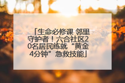生命必修课 邻里守护者！六合社区20名居民练就“黄金4分钟”急救技能