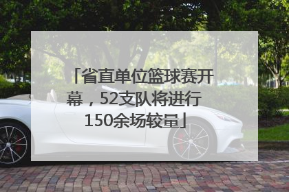 省直单位篮球赛开幕，52支队将进行150余场较量