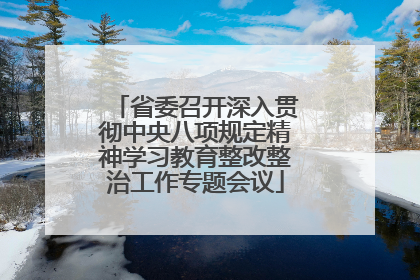 省委召开深入贯彻中央八项规定精神学习教育整改整治工作专题会议