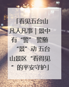 看见五台山 凡人凡事｜景中有“警” 警随“景”动 五台山景区“看得见”的平安守护