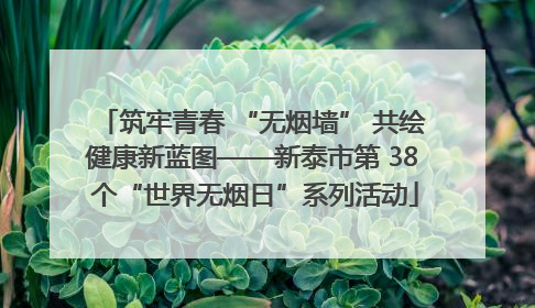 筑牢青春 “无烟墙” 共绘健康新蓝图——新泰市第 38 个“世界无烟日”系列活动