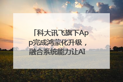 科大讯飞旗下App完成鸿蒙化升级，融合系统能力让AI服务触手可及