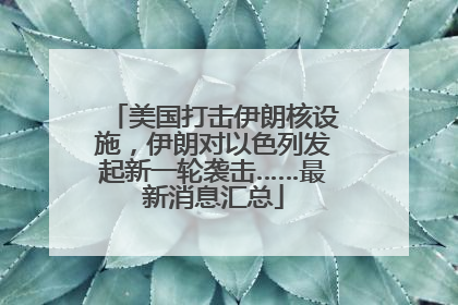 美国打击伊朗核设施，伊朗对以色列发起新一轮袭击……最新消息汇总