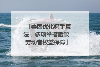 美团优化骑手算法，多项举措赋能劳动者权益保障