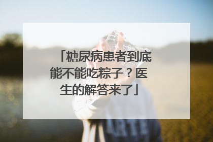 糖尿病患者到底能不能吃粽子？医生的解答来了