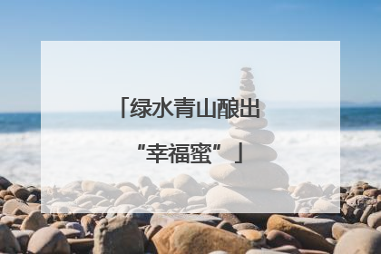 绿水青山酿出“幸福蜜”