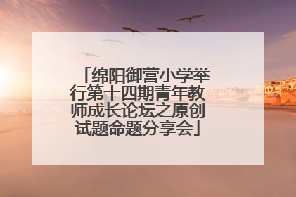 绵阳御营小学举行第十四期青年教师成长论坛之原创试题命题分享会