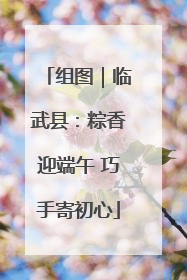 组图｜临武县：粽香迎端午 巧手寄初心