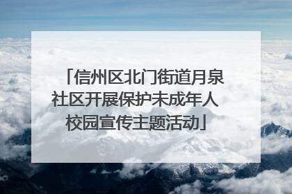 信州区北门街道月泉社区开展保护未成年人校园宣传主题活动