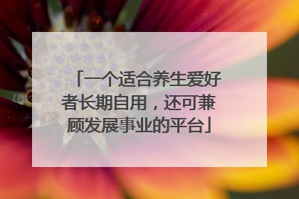 一个适合养生爱好者长期自用，还可兼顾发展事业的平台