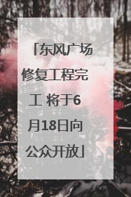 东风广场修复工程完工 将于6月18日向公众开放