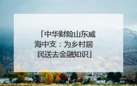 中华财险山东威海中支：为乡村居民送去金融知识