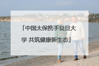 中国太保携手复旦大学 共筑健康新生态