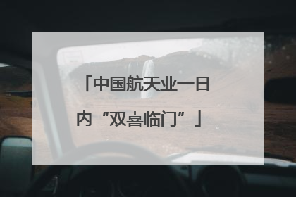 中国航天业一日内“双喜临门”