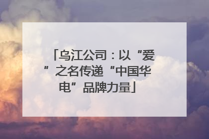 乌江公司：以“爱”之名传递“中国华电”品牌力量