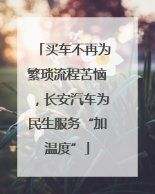 买车不再为繁琐流程苦恼，长安汽车为民生服务“加温度”