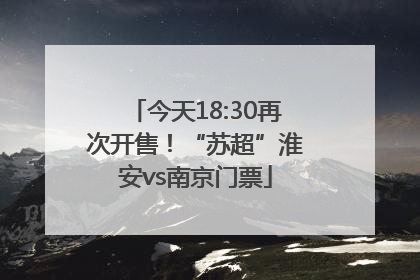 今天18:30再次开售！“苏超”淮安vs南京门票
