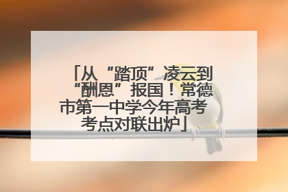 从“踏顶”凌云到“酬恩”报国！常德市第一中学今年高考考点对联出炉