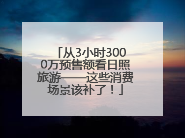 从3小时3000万预售额看日照旅游——这些消费场景该补了！