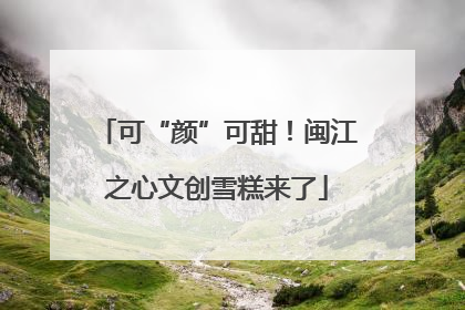 可“颜”可甜！闽江之心文创雪糕来了