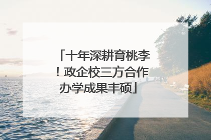 十年深耕育桃李！政企校三方合作办学成果丰硕