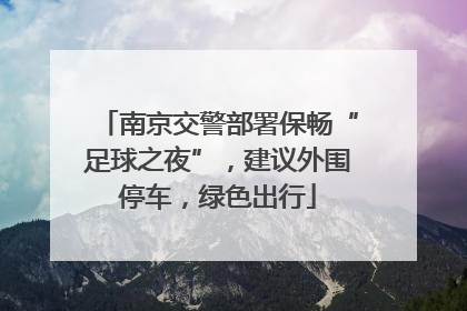 南京交警部署保畅“足球之夜”，建议外围停车，绿色出行