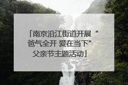 南京沿江街道开展“爸气全开 爱在当下”父亲节主题活动