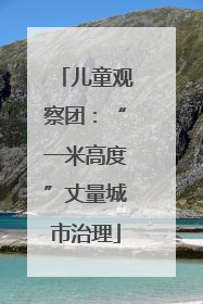 儿童观察团：“一米高度”丈量城市治理