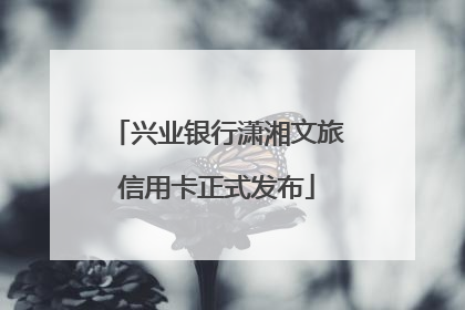 兴业银行潇湘文旅信用卡正式发布