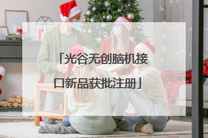 光谷无创脑机接口新品获批注册