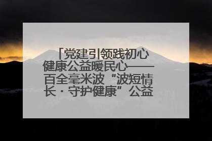 党建引领践初心 健康公益暖民心——百全毫米波“波短情长・守护健康”公益活动进社区