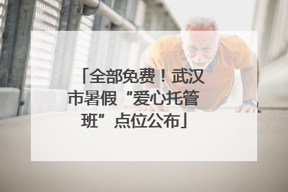 全部免费！武汉市暑假“爱心托管班”点位公布