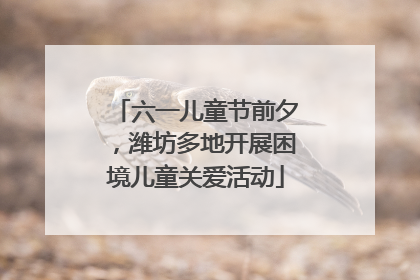 六一儿童节前夕，潍坊多地开展困境儿童关爱活动