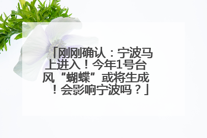 刚刚确认：宁波马上进入！今年1号台风“蝴蝶”或将生成！会影响宁波吗？