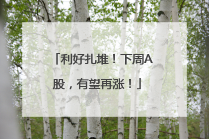 利好扎堆！下周A股，有望再涨！