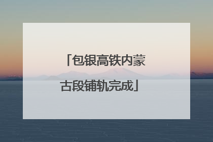 包银高铁内蒙古段铺轨完成